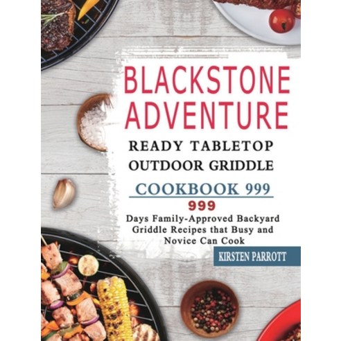 (영문도서) Blackstone Adventure Ready Tabletop Outdoor Griddle Cookbook 999: 999 Days Family-Approved Ba... Hardcover, Kirsten Parrott, English, 9781803431918