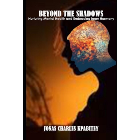 (영문도서) Beyond the Shadows: Nurturing Mental Health and Embracing Inner Harmony" Paperback, Independently Published, English, 9798324198756