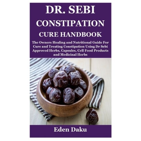 (영문도서) Dr. Sebi Constipation Cure Handbook: The Owners Healing and Nutritional Guide For Cure and Tr... Paperback, Independently Published, English, 9798539671709