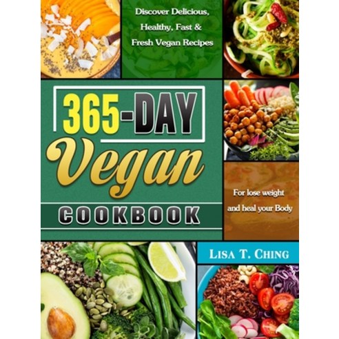 365-Day Vegan Cookbook: Discover Delicious Healthy Fast & Fresh Vegan Recipes for lose weight and ... Hardcover, Lisa T. Ching