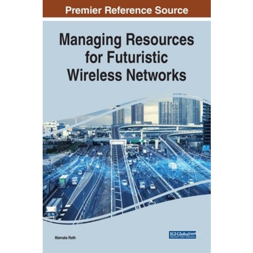 Managing Resources for Futuristic Wireless Networks Hardcover, Information Science Reference