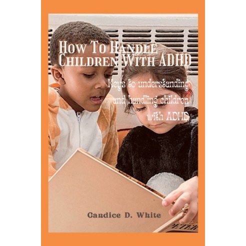 (영문도서) How to handle children With ADHD: Keys to understanding and handling children with ADHD Paperback, Independently Published, English, 9798388197573