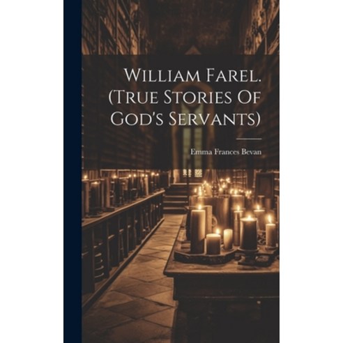 (영문도서) William Farel. (true Stories Of God''s Servants) Hardcover, Legare Street Press, English, 9781019492659
