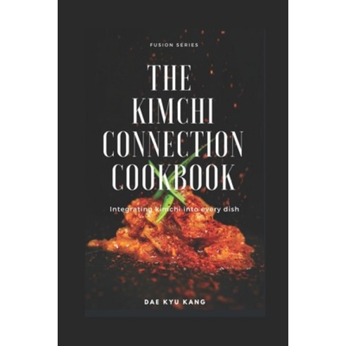 (영문도서) The Kimchi Connection Cookbook: Integrating Kimchi into Every Dish Paperback, Independently Published, English, 9798327344563