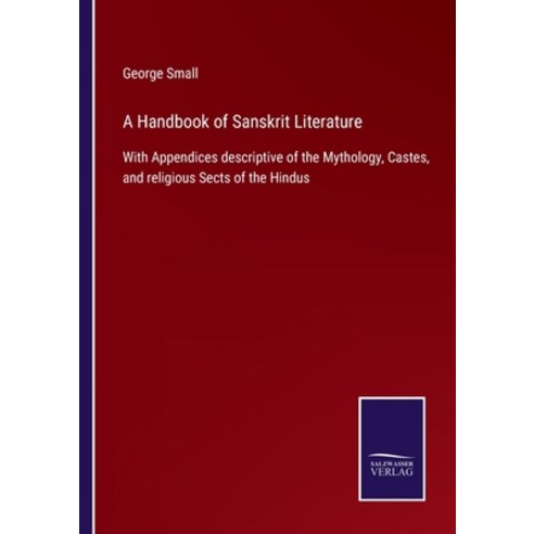 (영문도서) A Handbook of Sanskrit Literature: With Appendices descriptive of the Mythology Castes and ... Paperback, Salzwasser-Verlag, English, 9783752576542