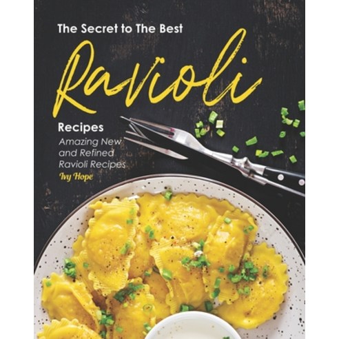 The Secret to The Best Ravioli Recipes: Amazing New and Refined Ravioli Recipes Paperback, Independently Published