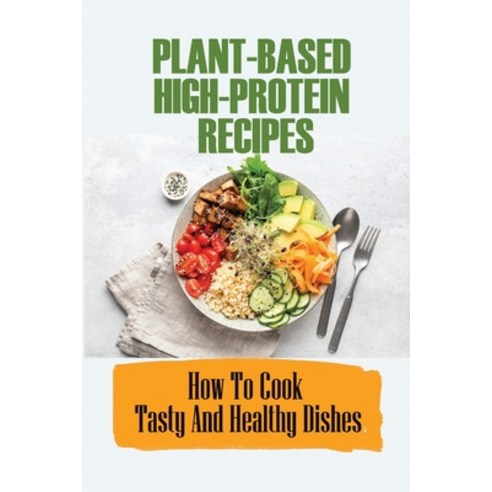 (영문도서) Plant-Based High-Protein Recipes: How To Cook Tasty And Healthy Dishes Paperback, Independently Published, English, 9798422739264