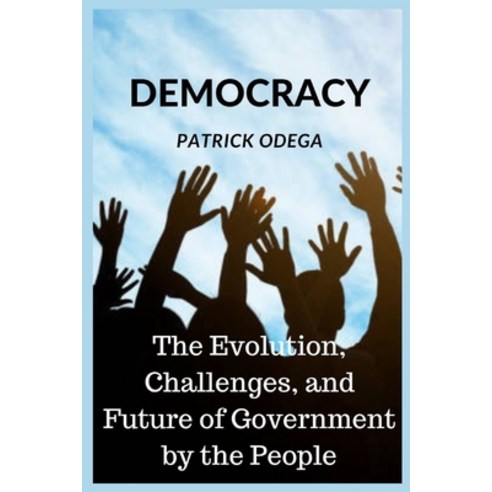(영문도서) Democracy: The Evolution Challenges and Future of Government by the People Paperback, Independently Published, English, 9798393395728