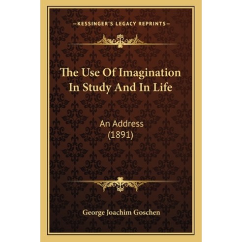 The Use Of Imagination In Study And In Life: An Address (1891) Paperback, Kessinger Publishing