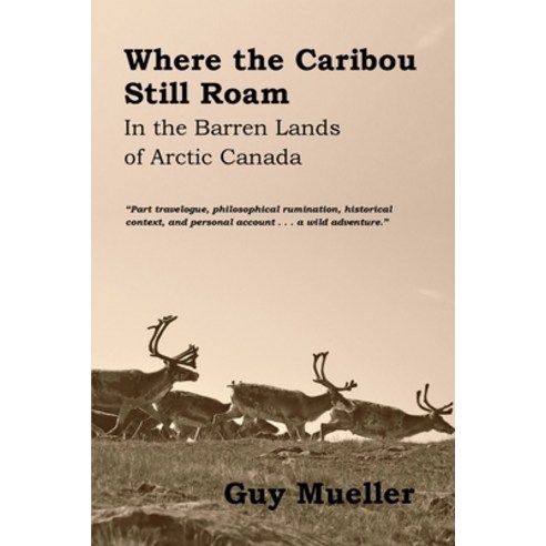 (영문도서) Where the Caribou Still Roam: In the Barren Lands of Arctic Canada Paperback, Little Sticks Publishing