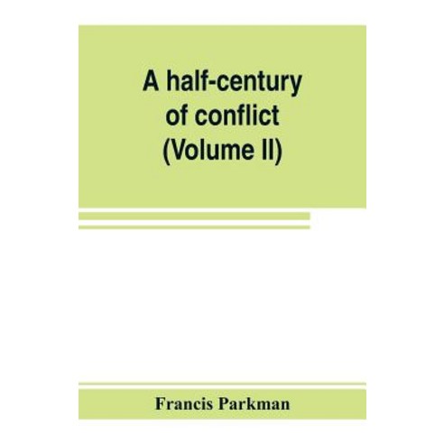 (영문도서) A half-century of conflict: France and England in North America part sixth (Volume II) Paperback, Alpha Edition, English, 9789353803629