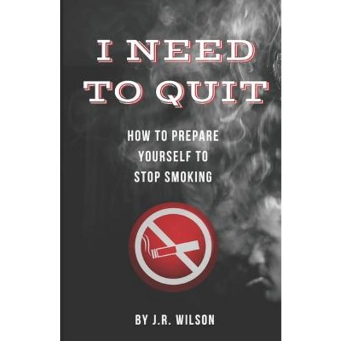 I Need to Quit: How to Prepare Yourself to Stop Smoking Paperback, Independently Published