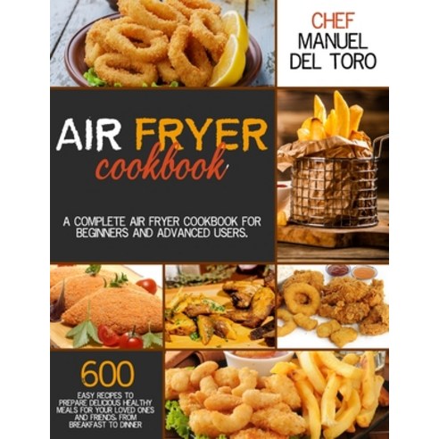 Air Fryer Cookbook: A Complete Air Fryer Cookbook For Beginners And Advanced Users. 600 Easy Recipes... Paperback, Independently Published