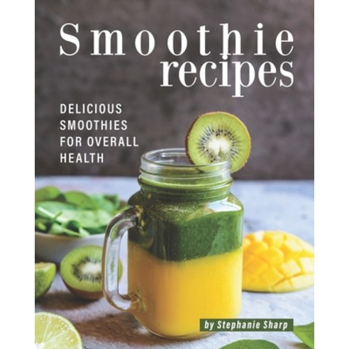 (영문도서) Smoothie Recipes: Delicious Smoothies for Overall Health Paperback, Independently Published, English, 9798507315291