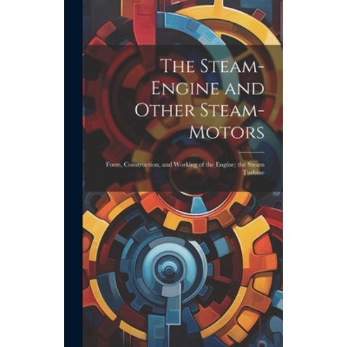 (영문도서) The Steam-Engine and Other Steam-Motors: Form Construction and Working of the Engine; the S... Hardcover, Legare Street Press, English, 9781020326356