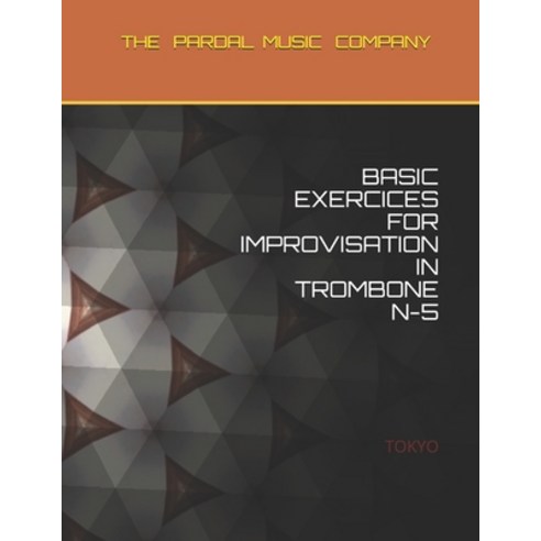 Basic Exercices for Improvisation in Trombone N-5: Tokyo Paperback, Independently Published, English, 9798598940518