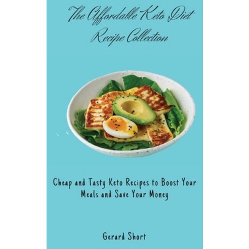 (영문도서) The Affordable Keto Diet Recipe Collection: Cheap and Tasty Keto Recipes to Boost Your Meals ... Hardcover, Gerard Short, English, 9781803176680