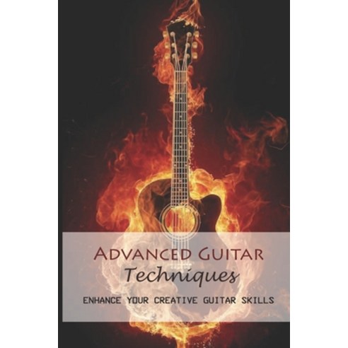 (영문도서) Advanced Guitar Techniques: Enhance Your Creative Guitar Skills: Increase Your Fluidity Over ... Paperback, Independently Published, English, 9798509144875