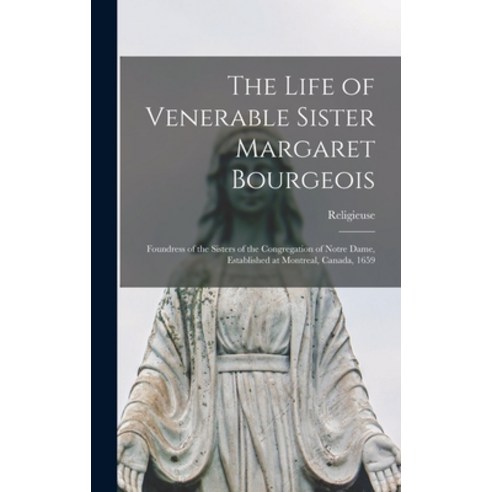 (영문도서) The Life of Venerable Sister Margaret Bourgeois [microform]: Foundress of the Sisters of the ... Hardcover, Legare Street Press, English, 9781013901485