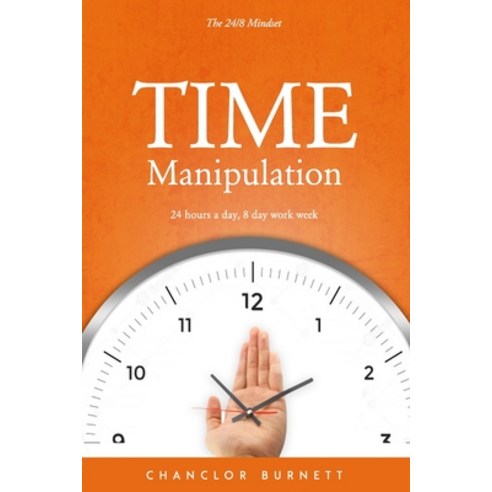 (영문도서) Time Manipulation: The 24/8 Mindset: 24 hours a day 8-day work week. Paperback, Independently Published, English, 9798475085493