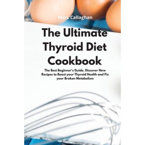 The Ultimate Thyroid Diet Cookbook: The Best Beginner''s Guide ...
