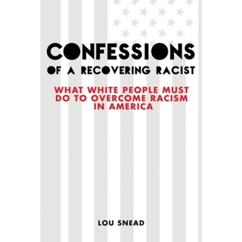 (영문도서) Confessions of a Recovering Racist: What White People Must Do to Overcome Racism in America Paperback, Louis Snead, English, 9781956019063