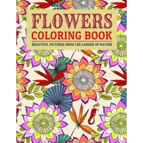 Flowers Coloring Book Beautiful Pictures from the Garden of Nature: Coloring Books For Adults Featur... Paperback, Independently Published, English, 9798599501770