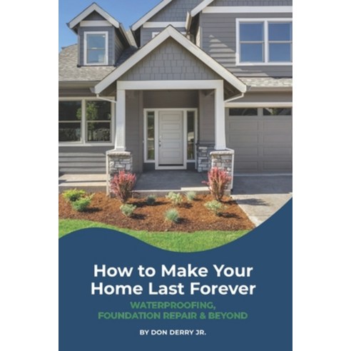 How to Make Your Home Last Forever: Waterproofing Foundation Repair and Beyond Paperback, Independently Published, English, 9798632362580