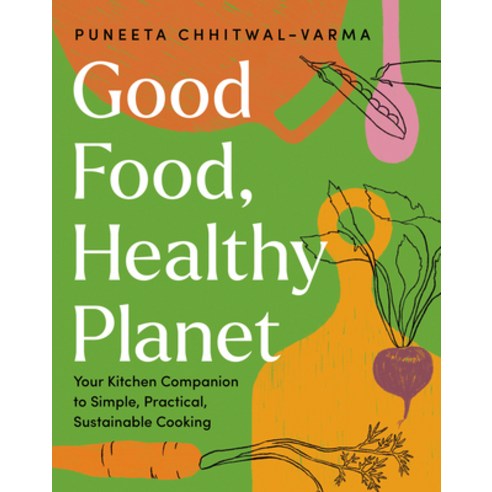 (영문도서) Good Food Healthy Planet: Your Kitchen Companion to Simple Practical Sustainable Cooking Hardcover, Touchwood Editions, English, 9781771514064