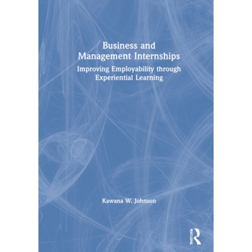(영문도서) Business and Management Internships: Improving Employability Through Experiential Learning Hardcover, Routledge, English, 9780367493318