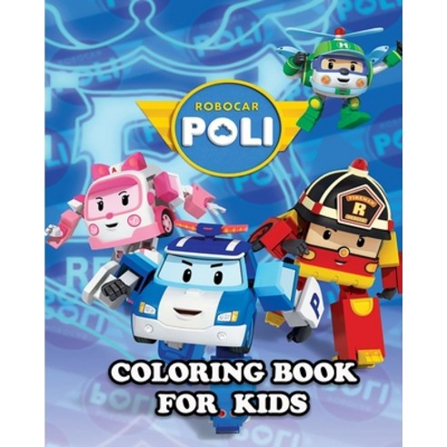 Robocar Poli Coloring Book for Kids: Coloring All Your Favorite Characters in Robocar Poli Paperback, Independently Published, English, 9798592637230