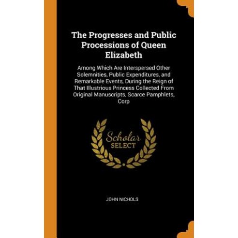 (영문도서) The Progresses and Public Processions of Queen Elizabeth: Among Which Are Interspersed Other ... Hardcover, Franklin Classics, English, 9780342249251