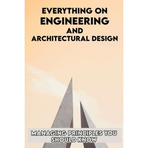 Everything On Engineering And Architectural Design: Managing Principles You Should Know: Project Man... Paperback, Independently Published, English, 9798732266368