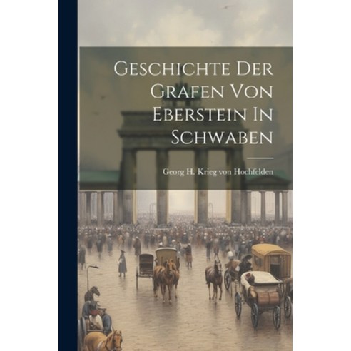 (영문도서) Geschichte Der Grafen Von Eberstein In Schwaben Paperback, Legare Street Press, English, 9781022275430