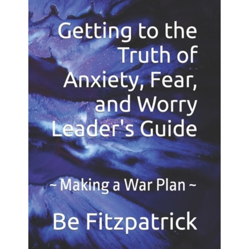 (영문도서) Getting to the Truth of Anxiety Fear and Worry Leader''s Guide: Making a War Plan Paperback, Independently Published, English, 9798884446434