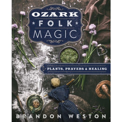 Ozark Folk Magic: Plants Prayers & Healing Paperback, Llewellyn Publications