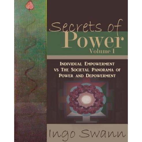 Secrets of Power Volume I Individual Empowerment Vs the Societal Panorama of Power and Depowerment, Swann-Ryder Productions, LLC