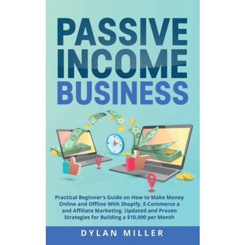 (영문도서) Passive Income Business: Practical Beginner''s Guide on How to Make Money Online and Offline W... Hardcover, Dylan Miller, English, 9781914562044