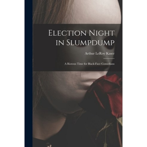 (영문도서) Election Night in Slumpdump: a Riotous Time for Black-face Comedians Paperback, Hassell Street Press, English, 9781014581273