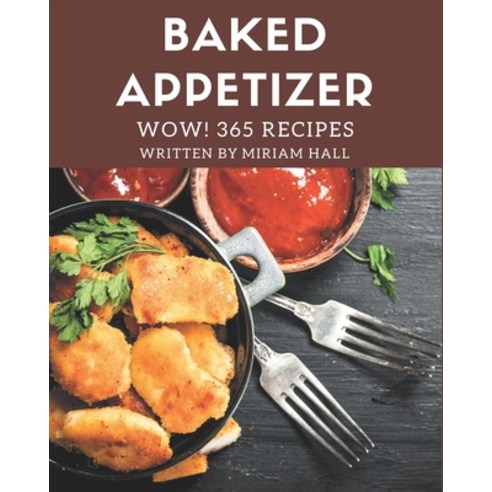 Wow! 365 Baked Appetizer Recipes: A Baked Appetizer Cookbook that Novice can Cook Paperback, Independently Published, English, 9798694329545