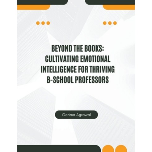(영문도서) Beyond the Books: Cultivating Emotional Intelligence for Thriving B-School Professors Paperback, Classichouse, English, 9798224390465