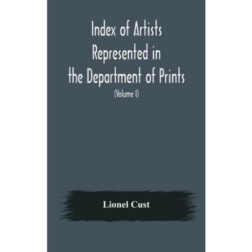 Index of artists represented in the Department of Prints and Drawings in the British Museum (Volume ... Hardcover, Alpha Edition, English, 9789354176913