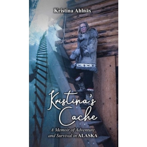 (영문도서) Kristina''s Cache: A Memoir of Adventure and Survival in Alaska Hardcover, Proisle Publishing Service, English, 9781960224361