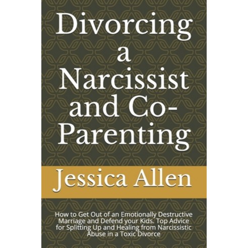 Divorcing a Narcissist and Co-Parenting: How to Get Out of an Emotionally Destructive Marriage and D... Paperback, Independently Published