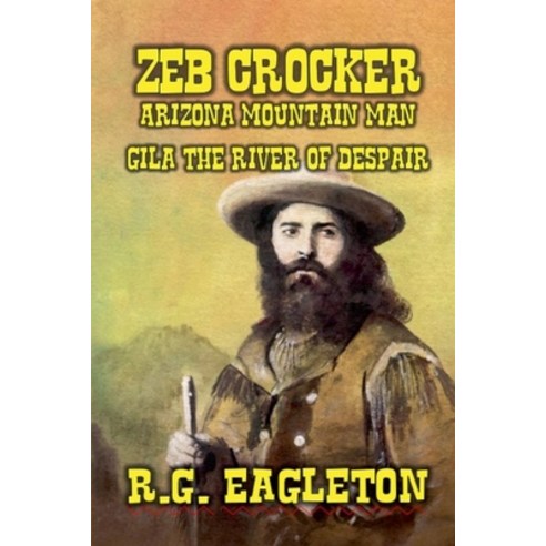 (영문도서) Zeb Crocker - Arizona Mountain Man - Gila - The River of Despair Paperback, Outlaws Publishing LLC, English, 9798227946256