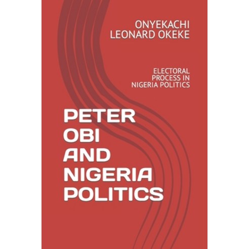 (영문도서) Peter Obi and Nigeria Politics: Electoral Process in Nigeria Politics Paperback, Independently Published, English, 9798396121577