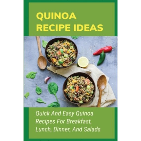 (영문도서) Quinoa Recipe Ideas: Quick And Easy Quinoa Recipes For Breakfast Lunch Dinner And Salads: ... Paperback, Independently Published, English, 9798531034281
