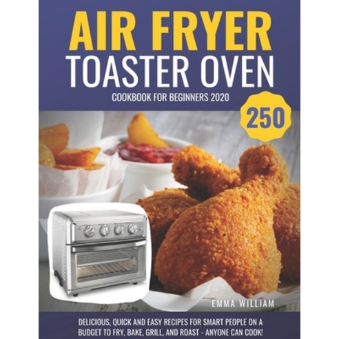 Air Fryer Toaster Oven Cookbook for Beginners 2020: 250 Delicious Quick and Easy Recipes for Smart ... Paperback, Independently Published