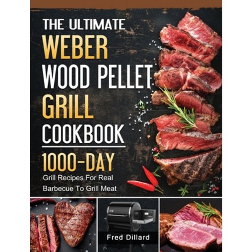 (영문도서) The Ultimate Weber Wood Pellet Grill Cookbook: 1000-Day Grill Recipes For Real Barbecue To Gr... Hardcover, Fred Dillard, English, 9781803202129