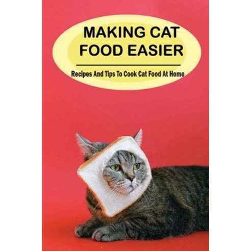 (영문도서) Making Cat Food Easier: Recipes And Tips To Cook Cat Food At Home: How To Make Dry Cat Food Paperback, Independently Published, English, 9798542369501